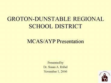 GROTONDUNSTABLE REGIONAL SCHOOL DISTRICT MCASAYP Presentation