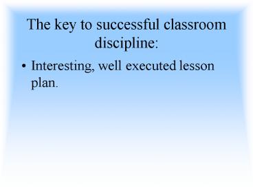 The key to successful classroom discipline: