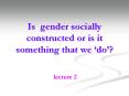 Is gender socially constructed or is it something that we do PowerPoint PPT Presentation
