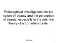 Philosophical investigation into the nature of beauty and the perception of beauty, especially in th PowerPoint PPT Presentation