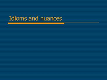 Idioms and nuances