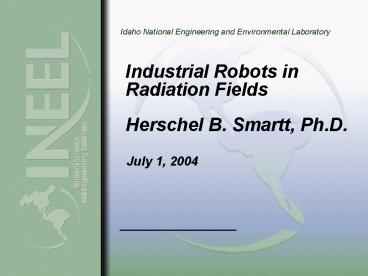 Industrial Robots in Radiation Fields Herschel B. Smartt, Ph.D.