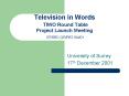Television in Words TIWO Round Table Project Launch Meeting EPSRC GRR6719401 PowerPoint PPT Presentation