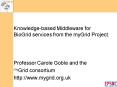 Knowledgebased Middleware for BioGrid services from the myGrid Project. PowerPoint PPT Presentation