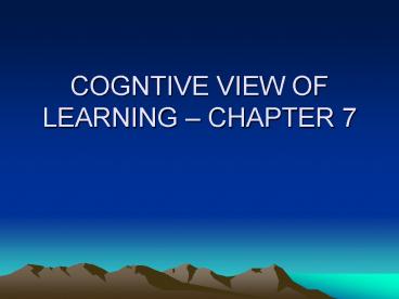 COGNTIVE VIEW OF LEARNING CHAPTER 7