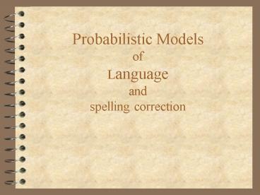Probabilistic Models of Language and spelling correction