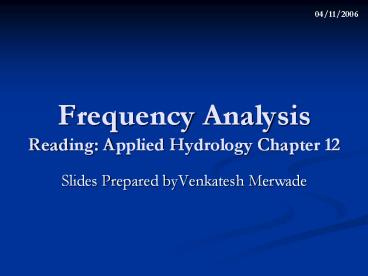 Frequency Analysis Reading: Applied Hydrology Chapter 12