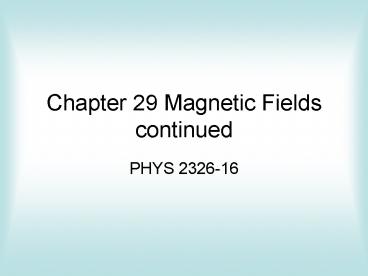 Chapter 29 Magnetic Fields continued