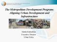 The Metropolitan Development Program: Aligning Urban Development and Infrastructure PowerPoint PPT Presentation