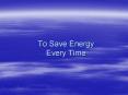 To Save Energy Every Time PowerPoint PPT Presentation