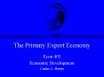 The Primary Export Economy PowerPoint PPT Presentation