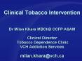Clinical Tobacco Intervention  Dr Milan Khara MBChB CCFP ASAM Clinical Director Tobacco Dependence Clinic VCH Addiction Services milan.khara@vch.ca PowerPoint PPT Presentation