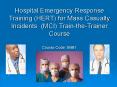 Hospital Emergency Response Training HERT for Mass Casualty Incidents MCI TraintheTrainer Course PowerPoint PPT Presentation