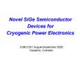Novel SiGe Semiconductor Devices for Cryogenic Power Electronics PowerPoint PPT Presentation