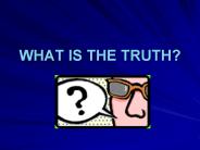 WHAT IS THE TRUTH