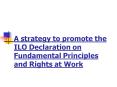 A strategy to promote the ILO Declaration on Fundamental Principles and Rights at Work PowerPoint PPT Presentation