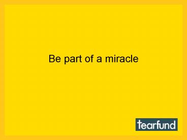 Be part of a miracle