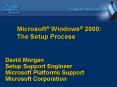 Microsoft Windows 2000: The Setup Process David Morgan Setup Support Engineer Microsoft Platforms Su PowerPoint PPT Presentation