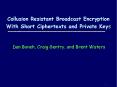 Collusion Resistant Broadcast Encryption With Short Ciphertexts and Private Keys PowerPoint PPT Presentation