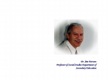 Dr. Jim Parsons Professor of Social Studies Department of Secondary Education