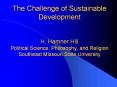 The Challenge of Sustainable Development H. Hamner Hill Political Science, Philosophy, and Religion PowerPoint PPT Presentation