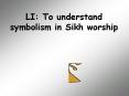 LI: To understand symbolism in Sikh worship PowerPoint PPT Presentation