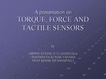 A presentation on TORQUE, FORCE AND TACTILE SENSORS