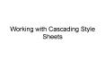 Working with Cascading Style Sheets PowerPoint PPT Presentation