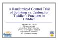 A Randomized Control Trial of Splinting vs. Casting for Toddlers Fractures in Children PowerPoint PPT Presentation