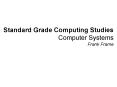 Standard Grade Computing Studies Computer Systems Frank Frame PowerPoint PPT Presentation