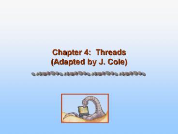 Chapter 4: Threads (Adapted by J. Cole)