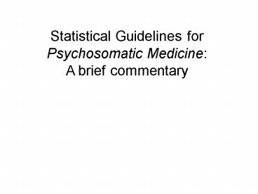 Statistical Guidelines for Psychosomatic Medicine: A brief commentary