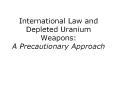 International Law and Depleted Uranium Weapons: A Precautionary Approach PowerPoint PPT Presentation