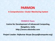 PARMON A Comprehensive Cluster Monitoring System  PARMON Team Centre for Development of Advanced Computing, Bangalore, India http://www.cdacindia.com Project Leader: Rajkumar Buyya (buyya@computer.org)