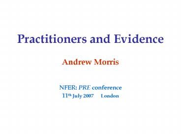 Practitioners and Evidence Andrew Morris