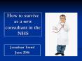 How to survive as a new consultant in the NHS PowerPoint PPT Presentation
