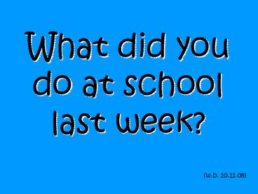 What did you do at school last week