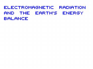 Electromagnetic Radiation and the Earths Energy Balance