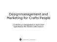 Designmanagement and Marketing for Crafts People Conference in Bangladesh in April 2007 operated by PowerPoint PPT Presentation