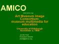 Art Museum Image Consortium: museum multimedia for education University of Pittsburgh November 2, 1999 PowerPoint PPT Presentation