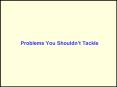 Problems You Shouldnt Tackle PowerPoint PPT Presentation