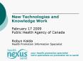 New Technologies and Knowledge Work February 17 2009 Public Health Agency of Canada PowerPoint PPT Presentation