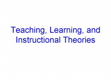 Teaching, Learning, and Instructional Theories