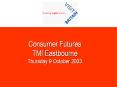 Consumer Futures TMI Eastbourne Thursday 9 October 2003 PowerPoint PPT Presentation