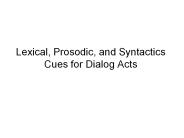 Lexical, Prosodic, and Syntactics Cues for Dialog Acts
