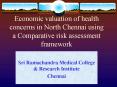 Economic valuation of health concerns in North Chennai using a Comparative risk assessment framework PowerPoint PPT Presentation