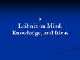 5 Leibniz on Mind, Knowledge, and Ideas PowerPoint PPT Presentation