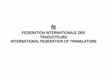 fit FEDERATION INTERNATIONALE DES TRADUCTEURS INTERNATIONAL FEDERATION OF TRANSLATORS