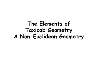 The Elements of Taxicab Geometry A NonEuclidean Geometry