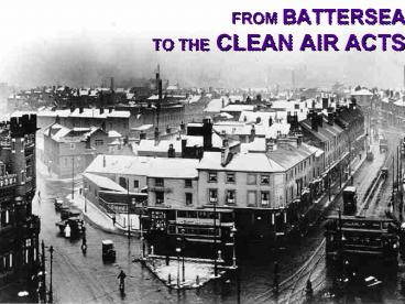 FROM BATTERSEA TO THE CLEAN AIR ACTS